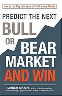 Predict the Next Bull or Bear Market and Win: How to Use Key Indicators to Profit in Any Market (Paperback)