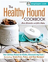 The Healthy Hound Cookbook: Over 125 Easy Recipes for Healthy, Homemade Dog Food--Including Grain-Free, Paleo, and Raw Recipes! (Paperback)