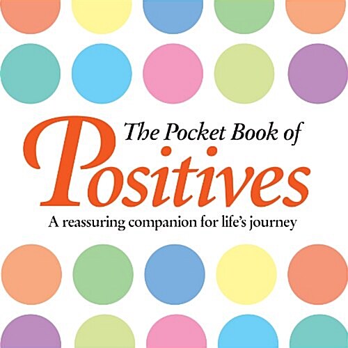 The Pocket Book of Positives : A Reassuring Companion for Lifes Journey (Hardcover)