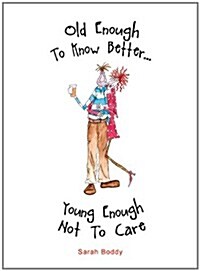 Old Enough to Know Better, Young Enough Not to Care (Hardcover)