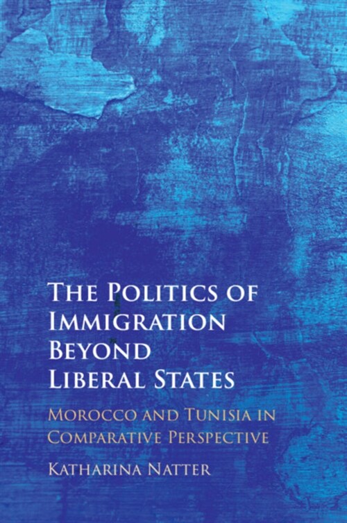 The Politics of Immigration Beyond Liberal States : Morocco and Tunisia in Comparative Perspective (Paperback)