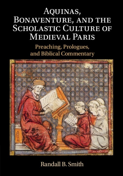 Aquinas, Bonaventure, and the Scholastic Culture of Medieval Paris : Preaching, Prologues, and Biblical Commentary (Paperback)