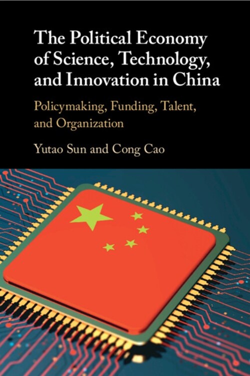 The Political Economy of Science, Technology, and Innovation in China : Policymaking, Funding, Talent, and Organization (Paperback)