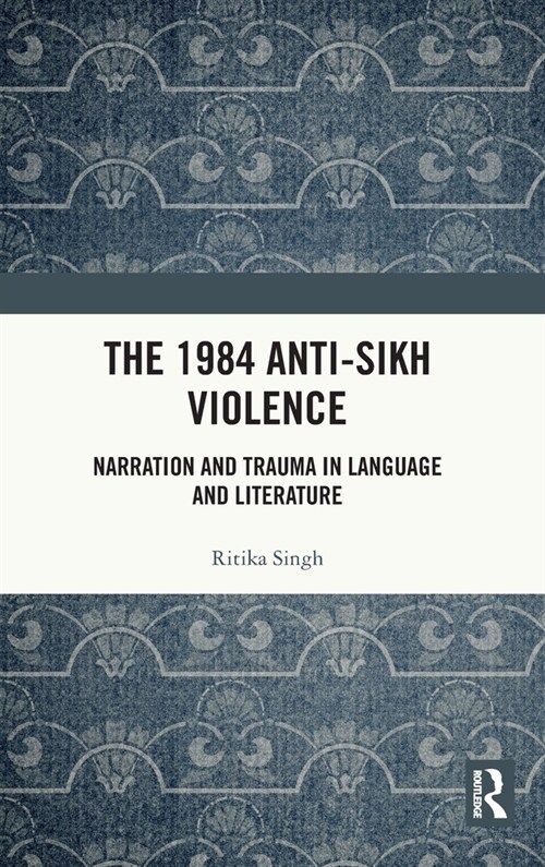 The 1984 Anti-Sikh Violence : Narration and Trauma in Language and Literature (Hardcover)