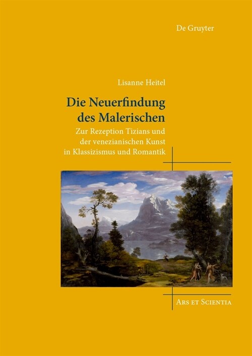 Die Neuerfindung Des Malerischen: Zur Rezeption Tizians Und Der Venezianischen Kunst in Klassizismus Und Romantik (Hardcover)