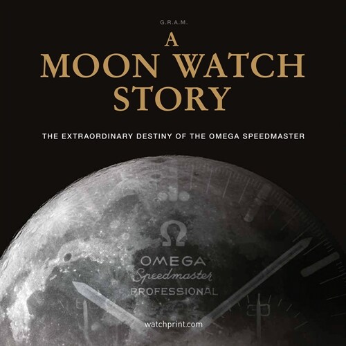 A Moon Watch Story: The Extraordinary Destiny of the Omega Speedmaster (Hardcover)