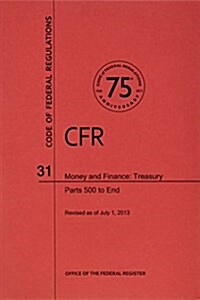 Code of Federal Regulations, Title 31, Money and Finance: Treasury, PT. 500-End, Revised as of July 1, 2013 (Paperback, Revised)