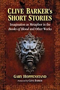 Clive Barkers Short Stories: Imagination as Metaphor in the Books of Blood and Other Works (Paperback)