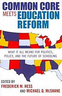 Common Core Meets Education Reform: What It All Means for Politics, Policy, and the Future of Schooling (Paperback)