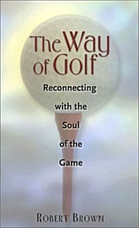 The Way of Golf: Reconnecting with the Soul of the Game (Hardcover)