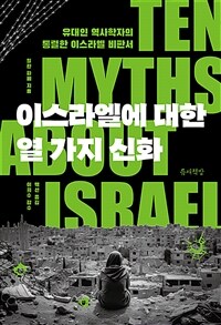 이스라엘에 대한 열 가지 신화 : 유대인 역사학자의 통렬한 이스라엘 비판서 표지이미지