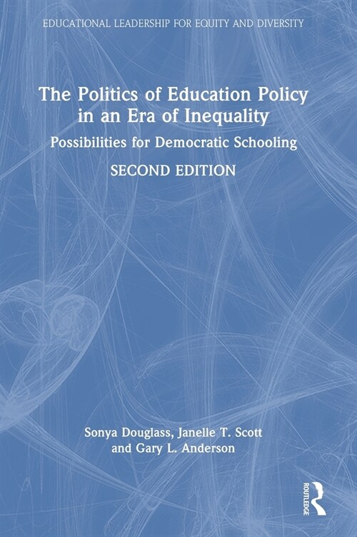 The Politics of Education Policy in an Era of Inequality : Possibilities for Democratic Schooling (Hardcover, 2 ed)