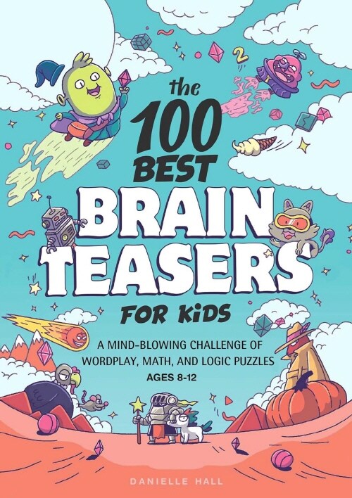 The 100 Best Brain Teasers for Kids: A Mind-Blowing Challenge of Wordplay, Math, and Logic Puzzles (Paperback)