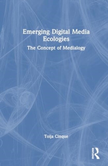 Emerging Digital Media Ecologies : The Concept of Medialogy (Paperback)