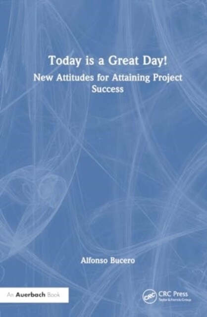 Today is a Great Day! : New Attitudes for Attaining Project Success (Hardcover)