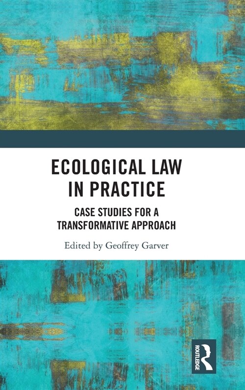 Ecological Law in Practice : Case Studies for a Transformative Approach (Hardcover)