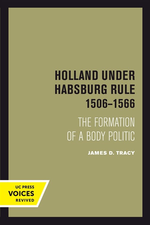 Holland Under Habsburg Rule, 1506-1566: The Formation of a Body Politic (Hardcover)