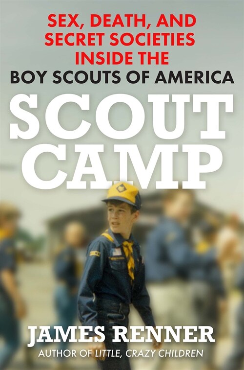 Scout Camp: Sex, Death, and Secret Societies Inside the Boy Scouts of America (Hardcover)