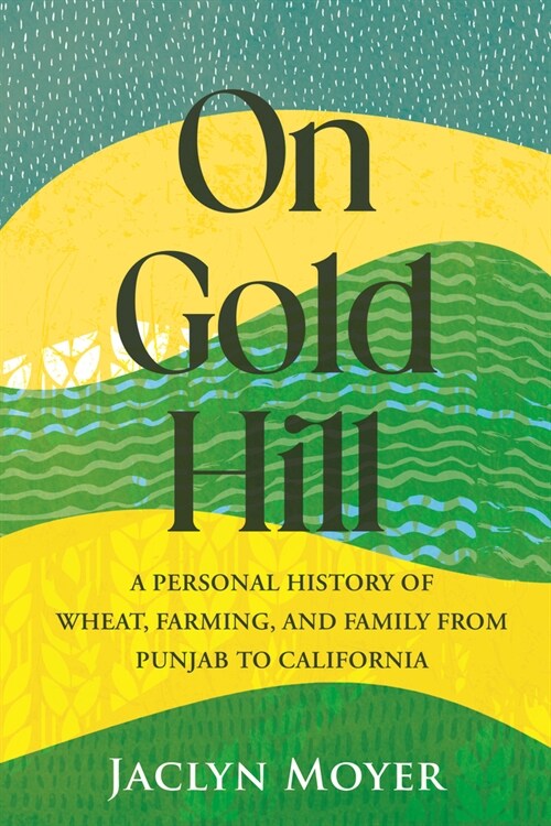 On Gold Hill: A Personal History of Wheat, Farming, and Family, from Punjab to California (Paperback)