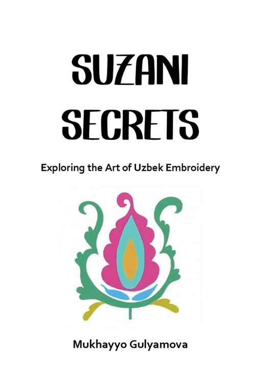 Suzani Secrets: Exploring the Art of Uzbek Embroidery (Paperback)