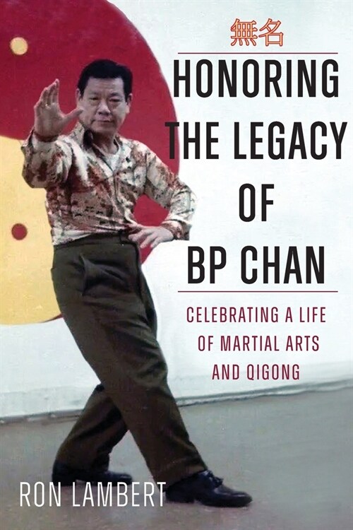 Honoring the Legacy of BP Chan: Celebrating a Life of Martial Arts and Qigong (Paperback)