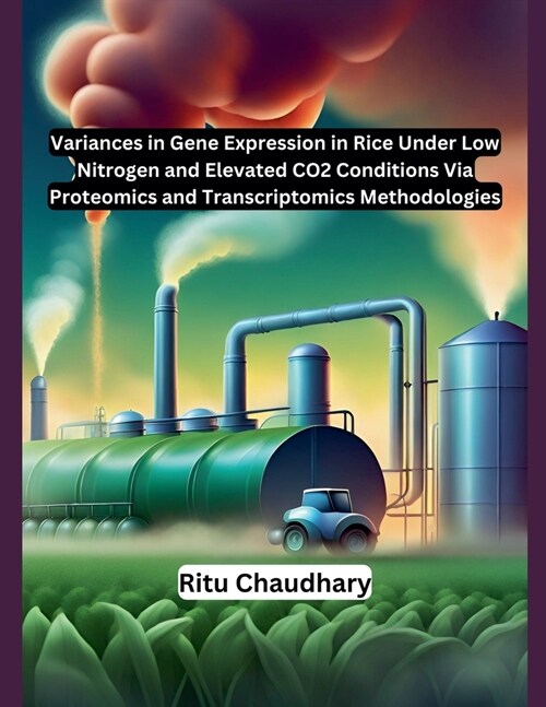 Variances in Gene Expression in Rice Under Low Nitrogen and Elevated CO2 Conditions Via Proteomics and Transcriptomics Methodologies (Paperback)