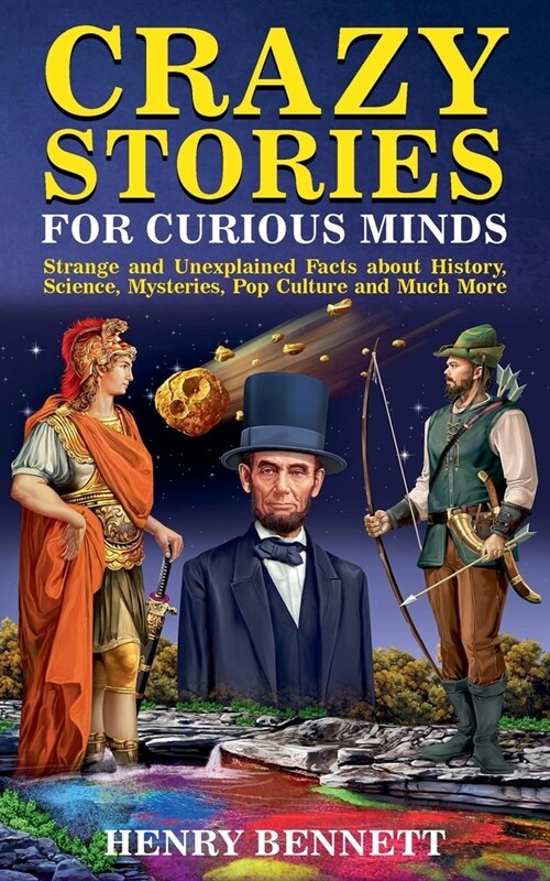 Crazy Stories for Curious Minds: Strange and Unexplained Facts about History, Science, Mysteries, Pop Culture and Much More (Paperback)