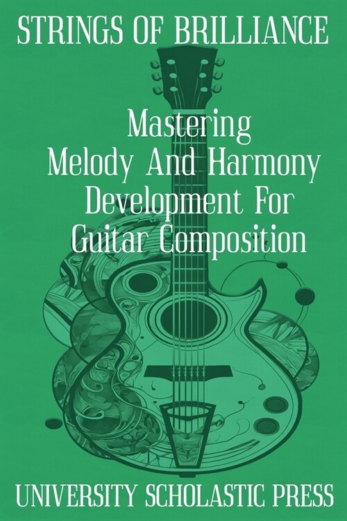 Strings Of Brilliance: Mastering Melody And Harmony Development For Guitar Composition (Paperback)