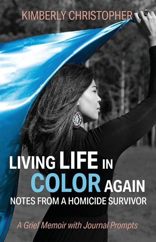 Living Life in Color Again: Notes from a Homicide Survivor A Grief Memoir with Journal Prompts (Paperback)