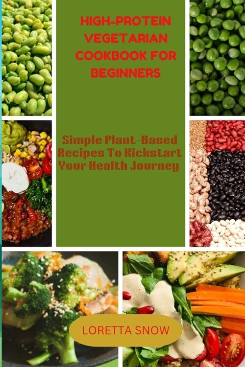 High-Protein Vegetarian Cookbook for Beginners: Simple plant-Based Recipes to Kickstart Your Health Journey (Paperback)