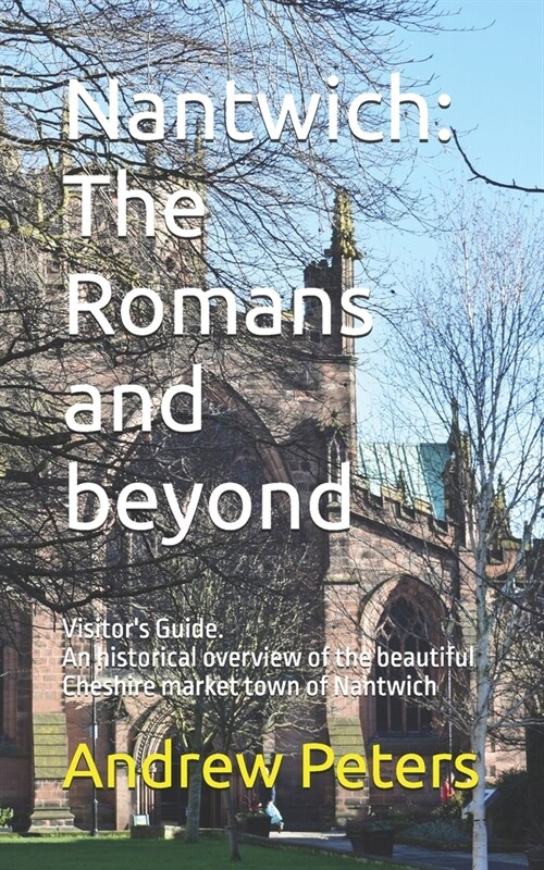 Nantwich: The Romans and beyond: An historical overview of the beautiful Cheshire market town of Nantwich (Paperback)