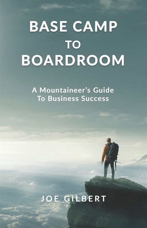Base Camp to Boardroom: A Mountaineers Guide To Business Success (Paperback)