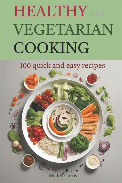 Healthy and Vegetarian Cooking: 100 quick and easy recipes (Paperback)