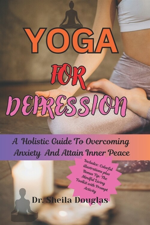 Yoga For Depression: A Holistic Guide To Overcoming Anxiety And Attain Inner Peace (Paperback)