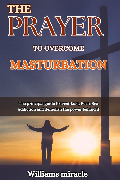 The Prayer to Overcome Masturbation: The principal guide to treat Lust, Porn, Sex Addiction and demolish the power behind it (Paperback)