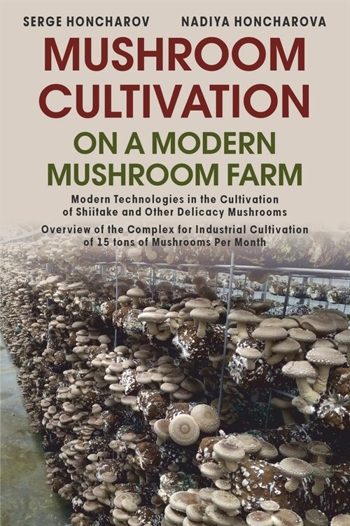 Mushroom Сultivation on a Modern Mushroom Farm: Modern Technologies in the Cultivation of Shiitake and Other Delicacy Mushrooms Overview of the (Paperback)