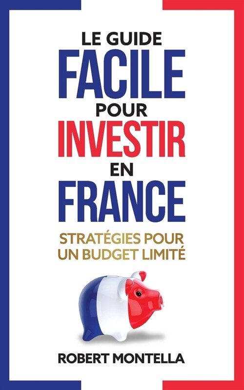 Le guide facile pour investir en France: Strat?ies pour un budget limit? (Paperback)