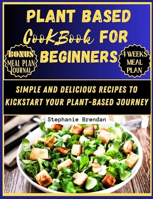 Plant Based Cookbook for Beginners: Simple and Delicious Recipes to Kickstart Your Plant Based Journey (Paperback)