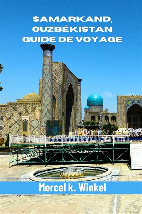 Samarkand, Ouzb?istan Guide de Voyage: D?ouvrez le joyau de lAsie centrale (Paperback)