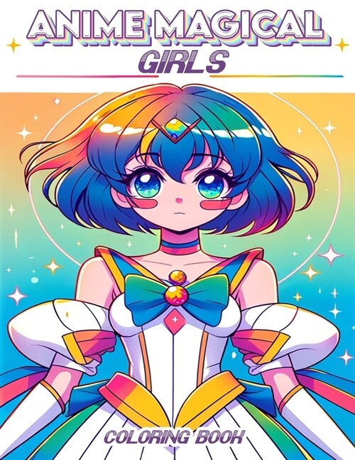 Anime Magical Girls Coloring book: Immerse Yourself in the Whimsical Universe with Our Coloring Adventure (Paperback)