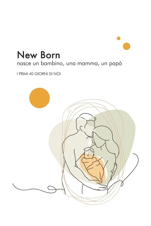 New Born: nasce un bambino, una mamma, un pap?..: (I primi 40 giorni di noi) (Paperback)