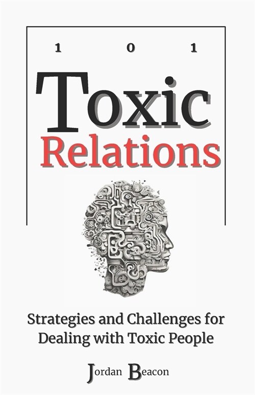 Toxic Relations 101: Strategies and Challenges for Dealing with Toxic People (Paperback)