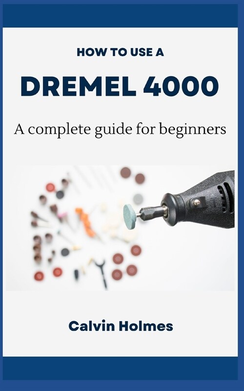 How to Use a Dremel 4000: A concise technique and project guidebook with instructions on how to use a Dremel tool for woodworking, engraving, ca (Paperback)