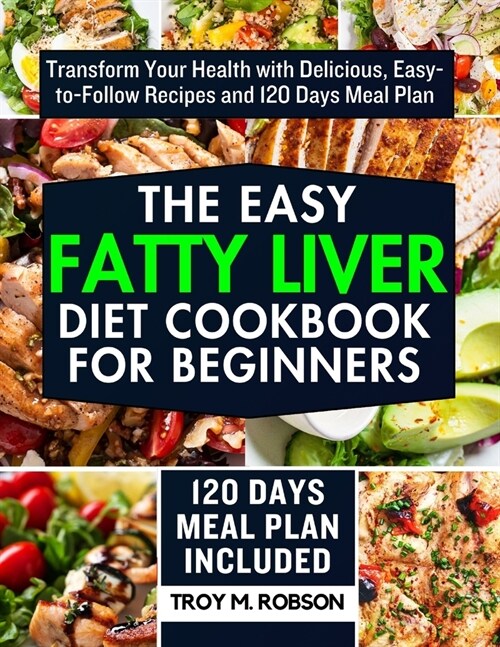 The Easy Fatty Liver Diet Cookbook for Beginners: Transform Your Health with Delicious, Easy-to-Follow Recipes and 120 Days Meal Plan (Paperback)