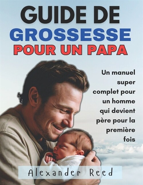 Guide de Grossesse Pour Un Papa: Un manuel super complet pour un homme qui devient p?e pour la premi?e fois (Paperback)