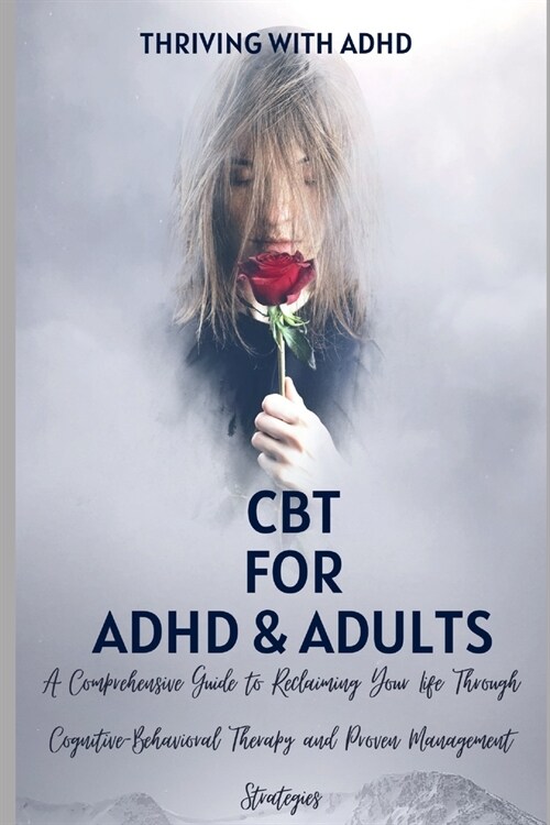 CBT for ADHD & ADULTS: A Guide to Free Your Mind and Appreciate Yourself Today: A Comprehensive Guide to Reclaiming Your Life Through Cogniti (Paperback)