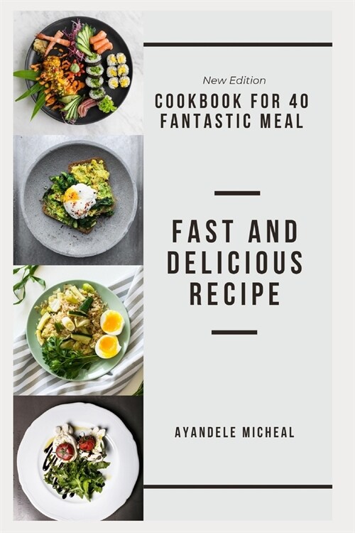 Fast and Delicious Recipe: Cookbook for 40 Fantastic Meal (Paperback)