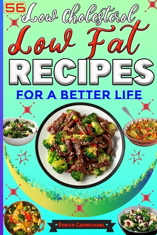 56 Low Cholesterol Low Fat Recipes for a Better Life: Savory Heart Healthy Meals with Attractive Pictures (Paperback)