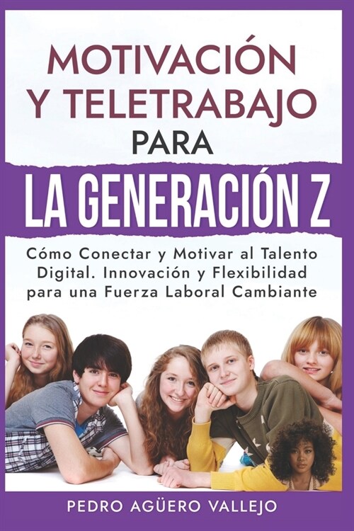 Motivaci? y Teletrabajo para la Generaci? Z: C?o Conectar y Motivar al Talento Digital. Innovaci? y Flexibilidad para una Fuerza Laboral Cambiante (Paperback)