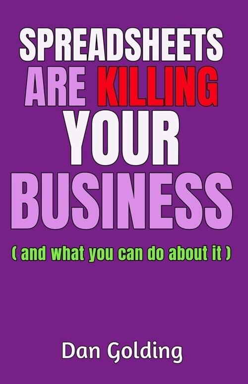 Spreadsheets Are Killing Your Business: and what you can do about it (Paperback)